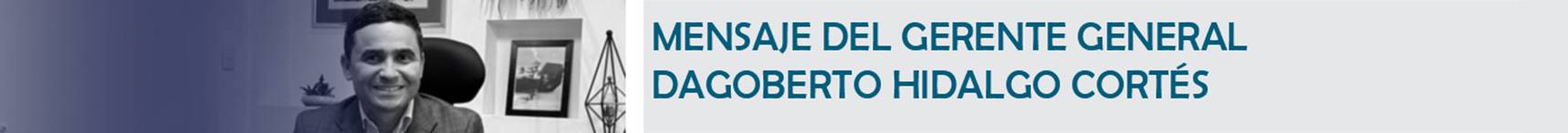 T&iacute;tulo: Mensaje del Gerente General Dagoberto Hidalgo Cort&eacute;s.